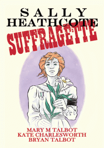'Sally Heathcote: Suffragette' by May Talbot, Kate Charlesworth and Bryan Talbot.